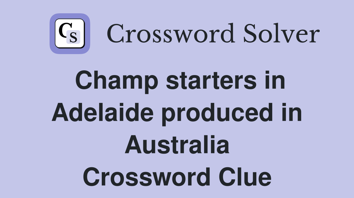 Champ starters in Adelaide produced in Australia Crossword Clue