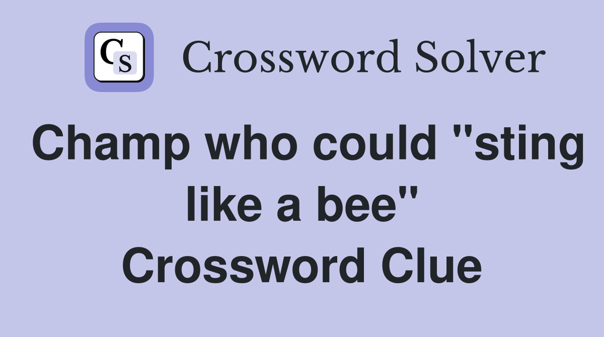 Champ who could "sting like a bee" Crossword Clue
