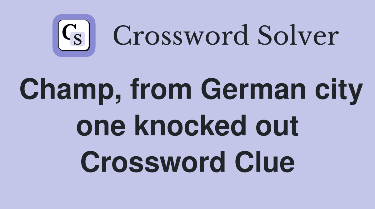 Champ, from German city one knocked out Crossword Clue