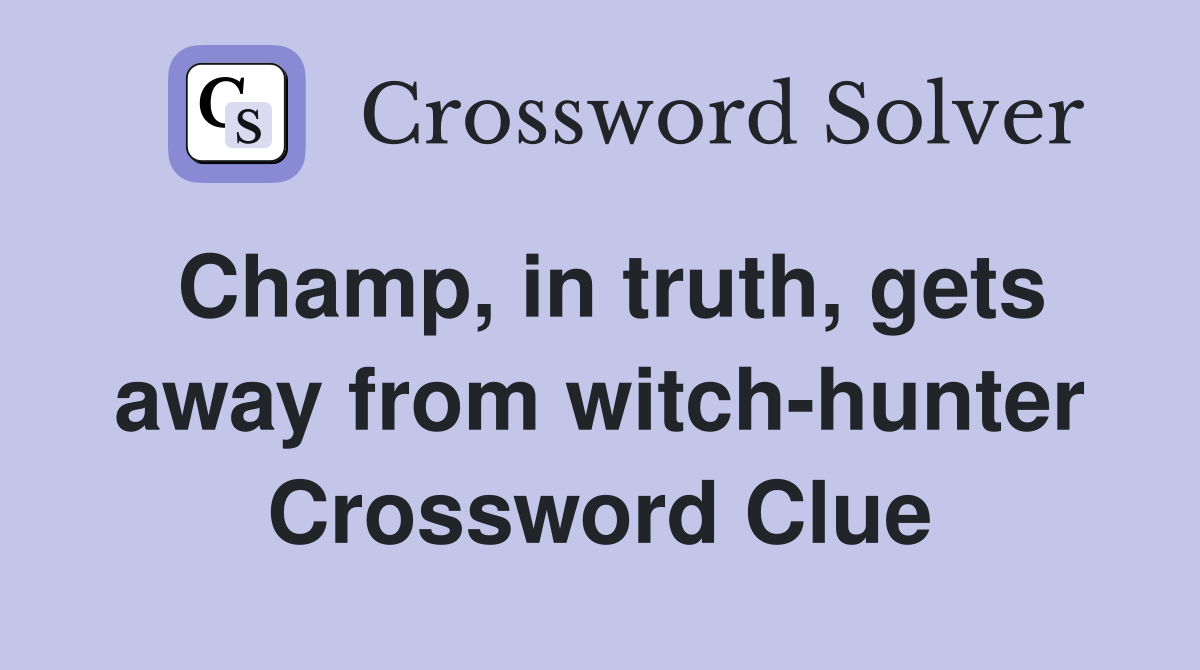 Champ, in truth, gets away from witch-hunter Crossword Clue