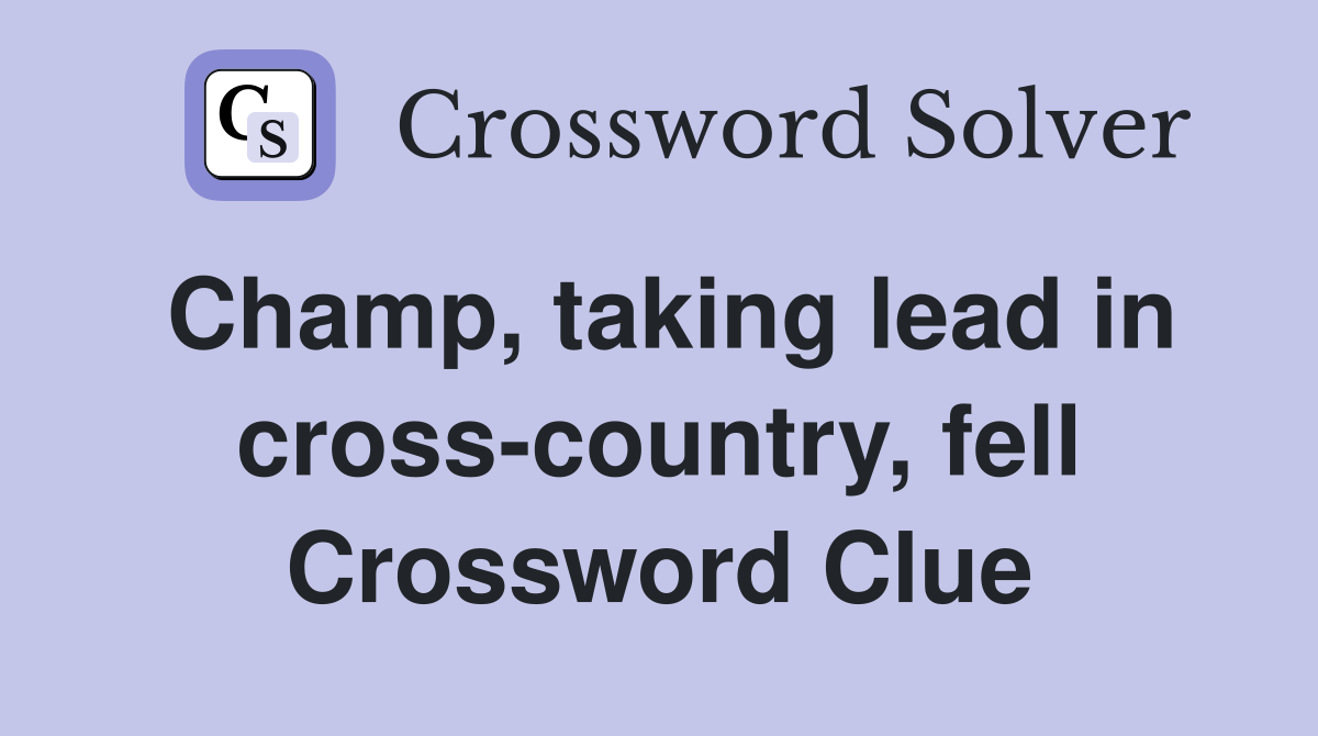 Champ, taking lead in cross-country, fell Crossword Clue