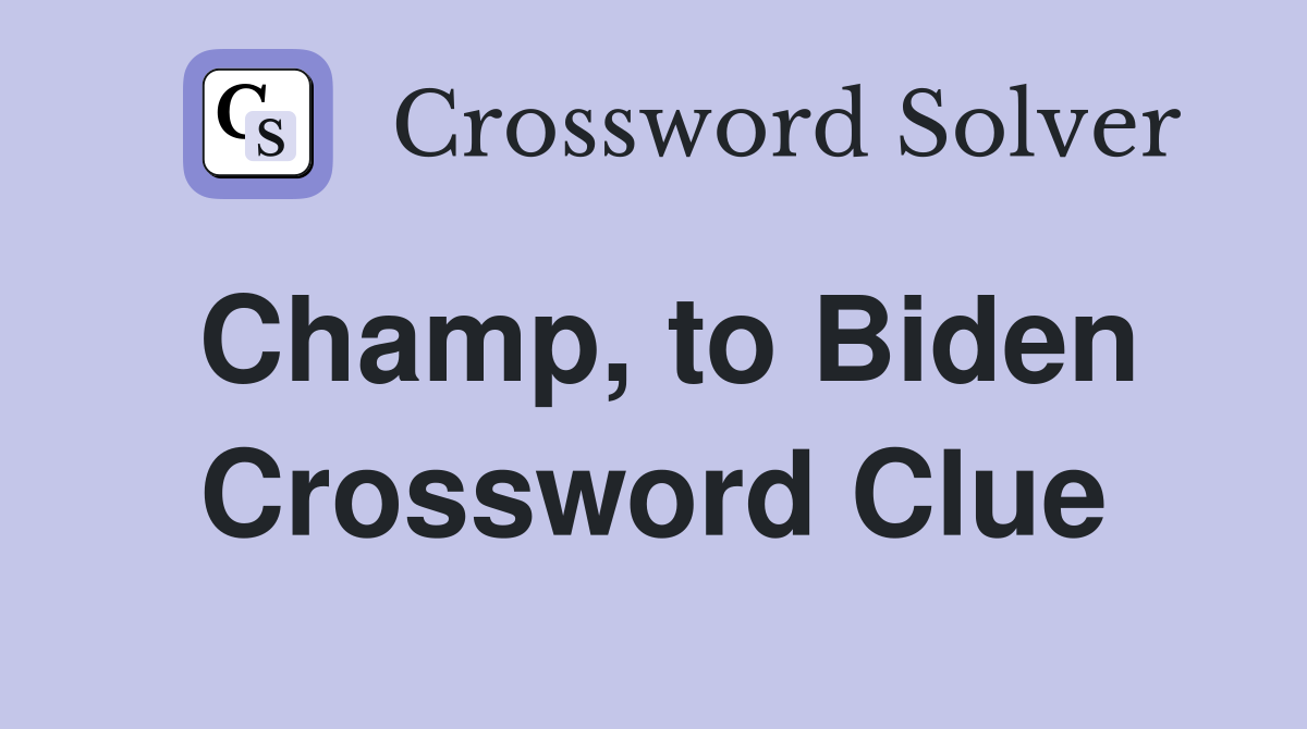 Champ, to Biden Crossword Clue