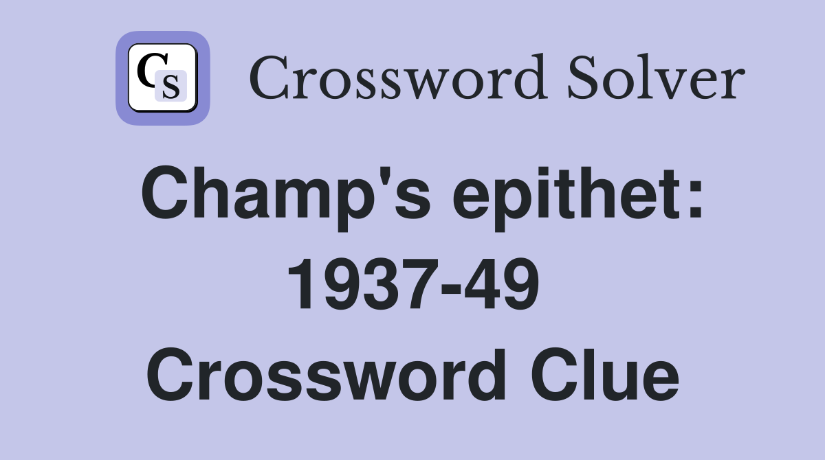 Champ's epithet: 1937-49 Crossword Clue