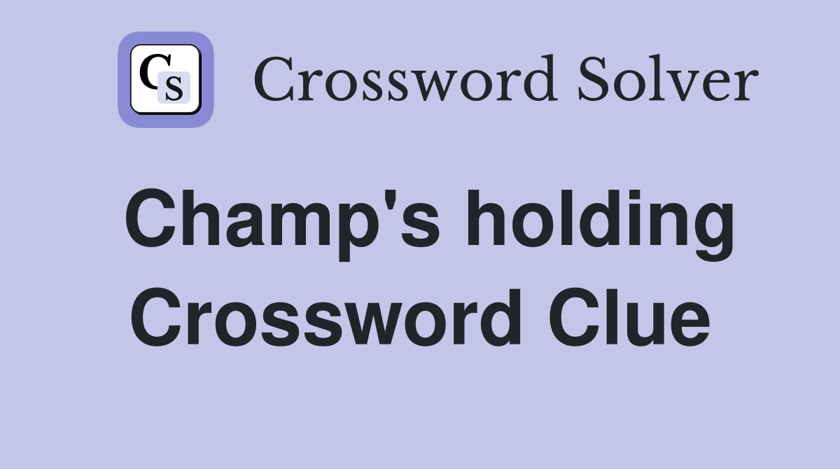 Champ's holding Crossword Clue