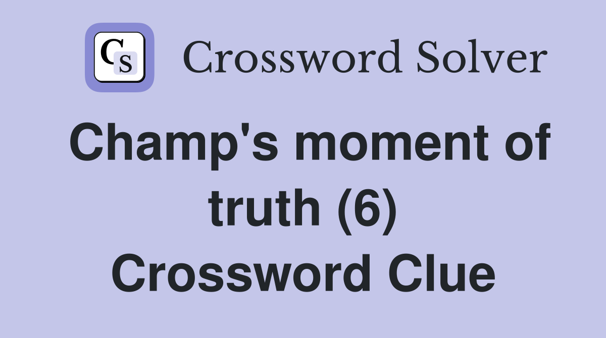 Champ's moment of truth (6) Crossword Clue