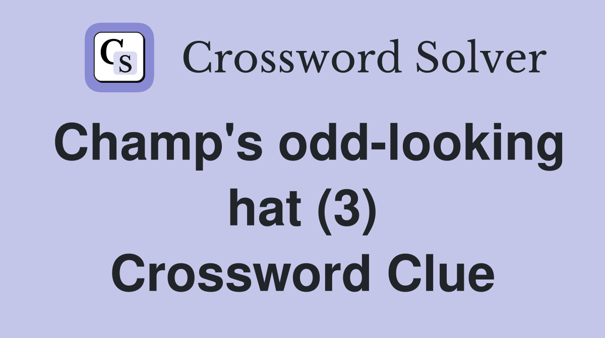 Champ's odd-looking hat (3) Crossword Clue