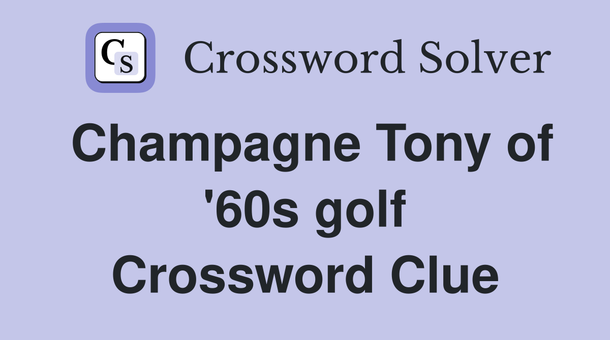 Champagne Tony of '60s golf Crossword Clue