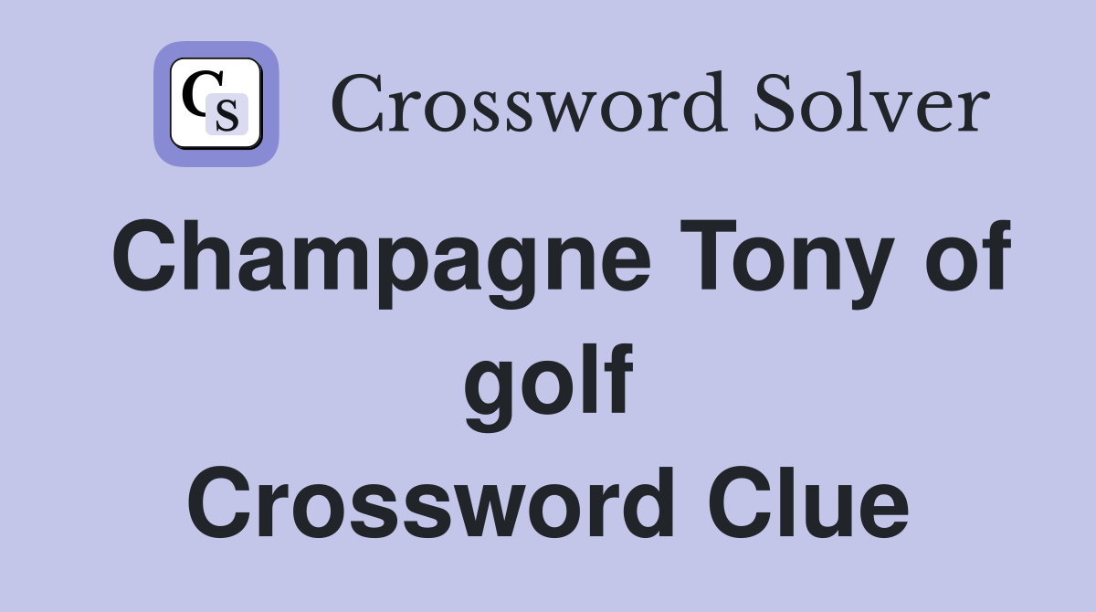 Champagne Tony of golf Crossword Clue