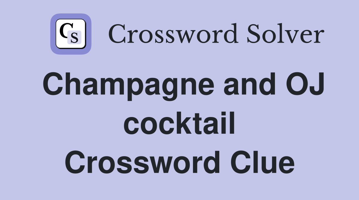 Champagne and OJ cocktail Crossword Clue