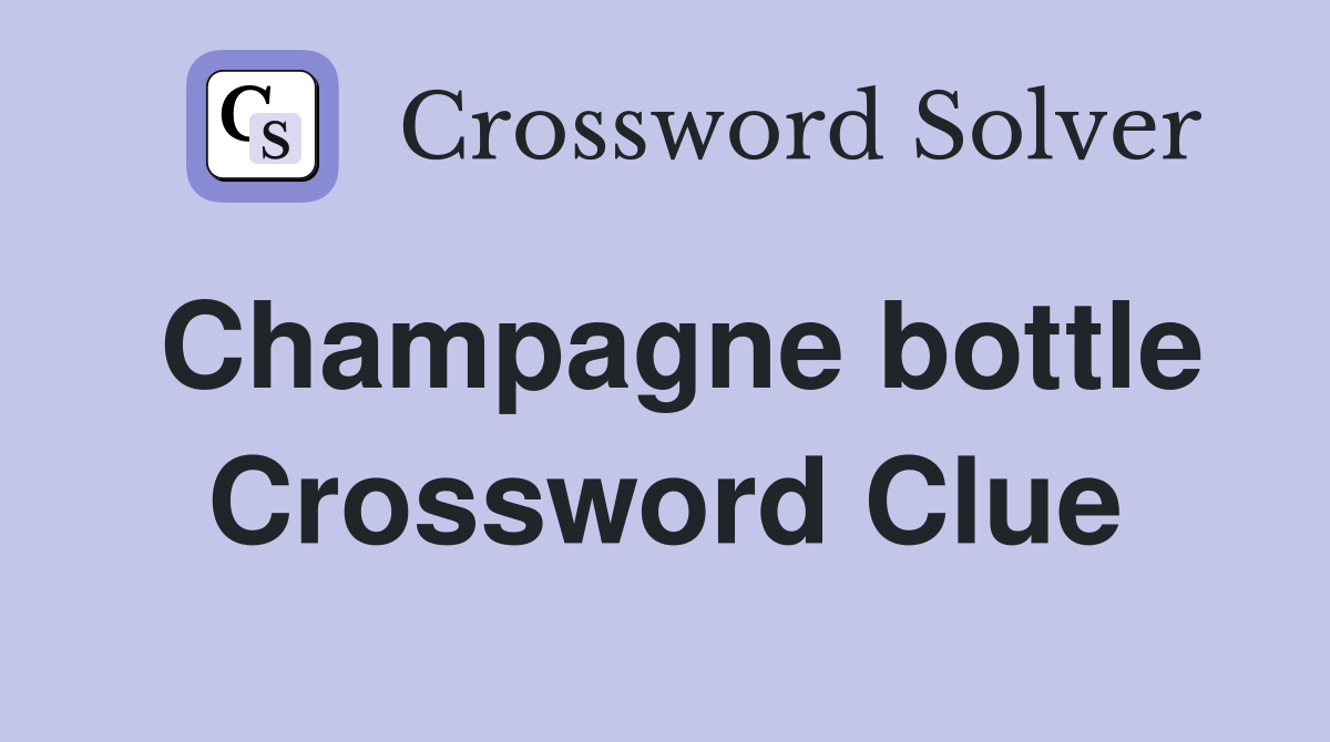 Champagne bottle Crossword Clue