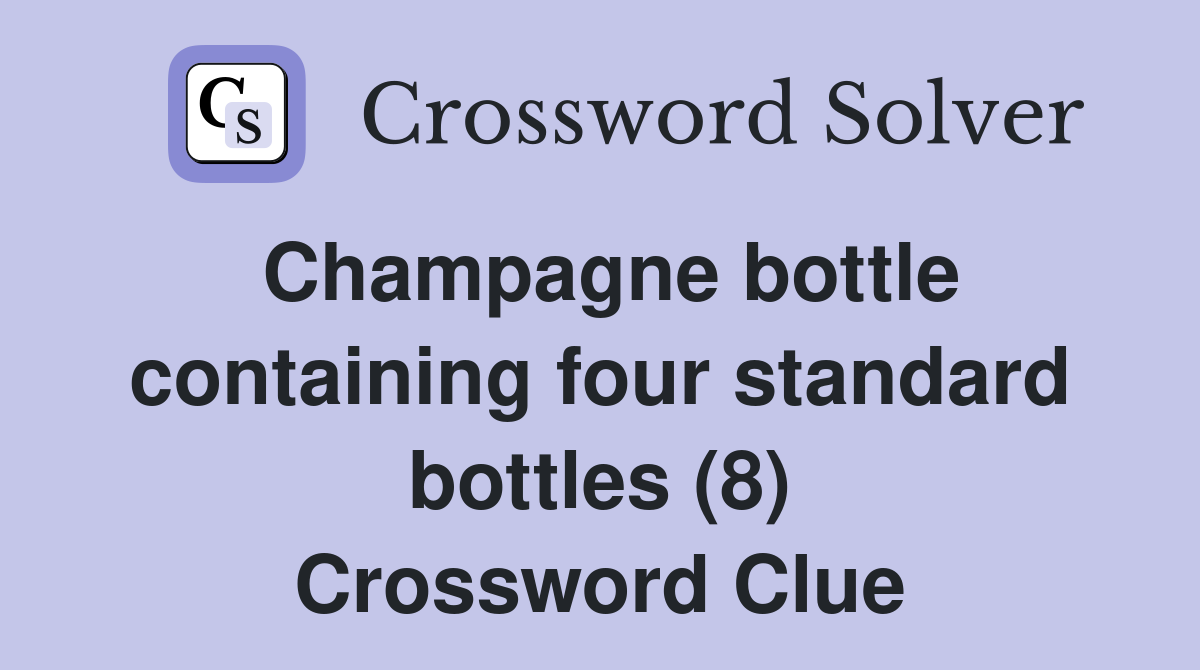 Champagne bottle containing four standard bottles (8) Crossword Clue
