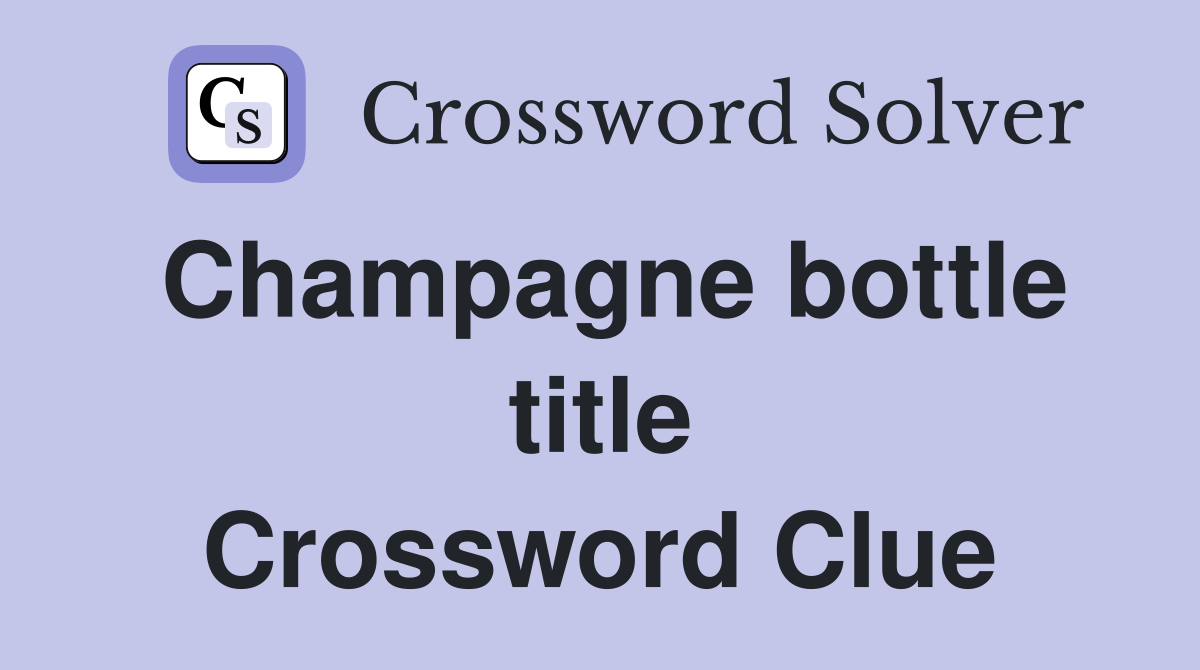 Champagne bottle title Crossword Clue