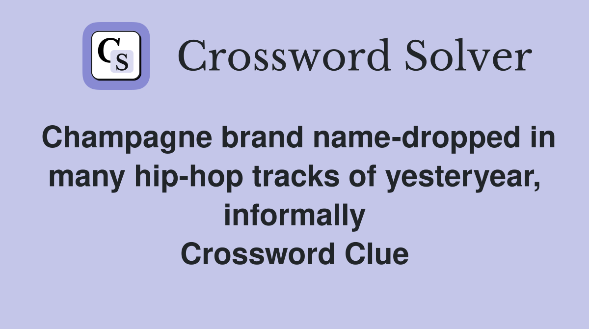 Champagne brand name-dropped in many hip-hop tracks of yesteryear, informally Crossword Clue
