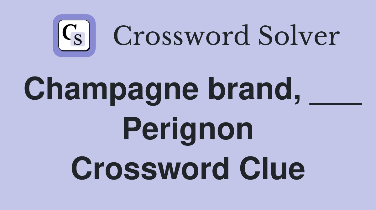 Champagne brand, ___ Perignon Crossword Clue