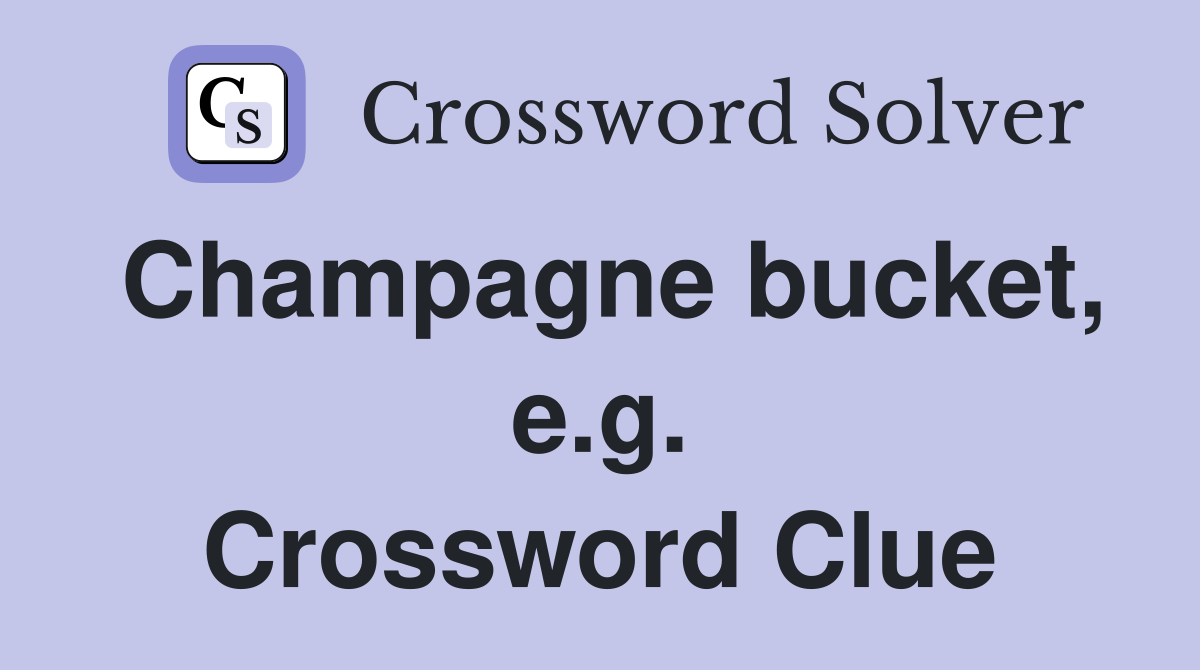 Champagne bucket, e.g. Crossword Clue