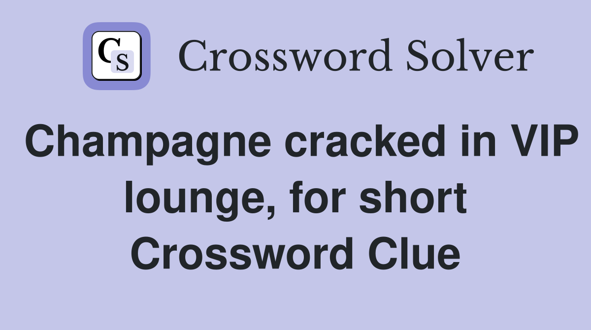 Champagne cracked in VIP lounge, for short Crossword Clue
