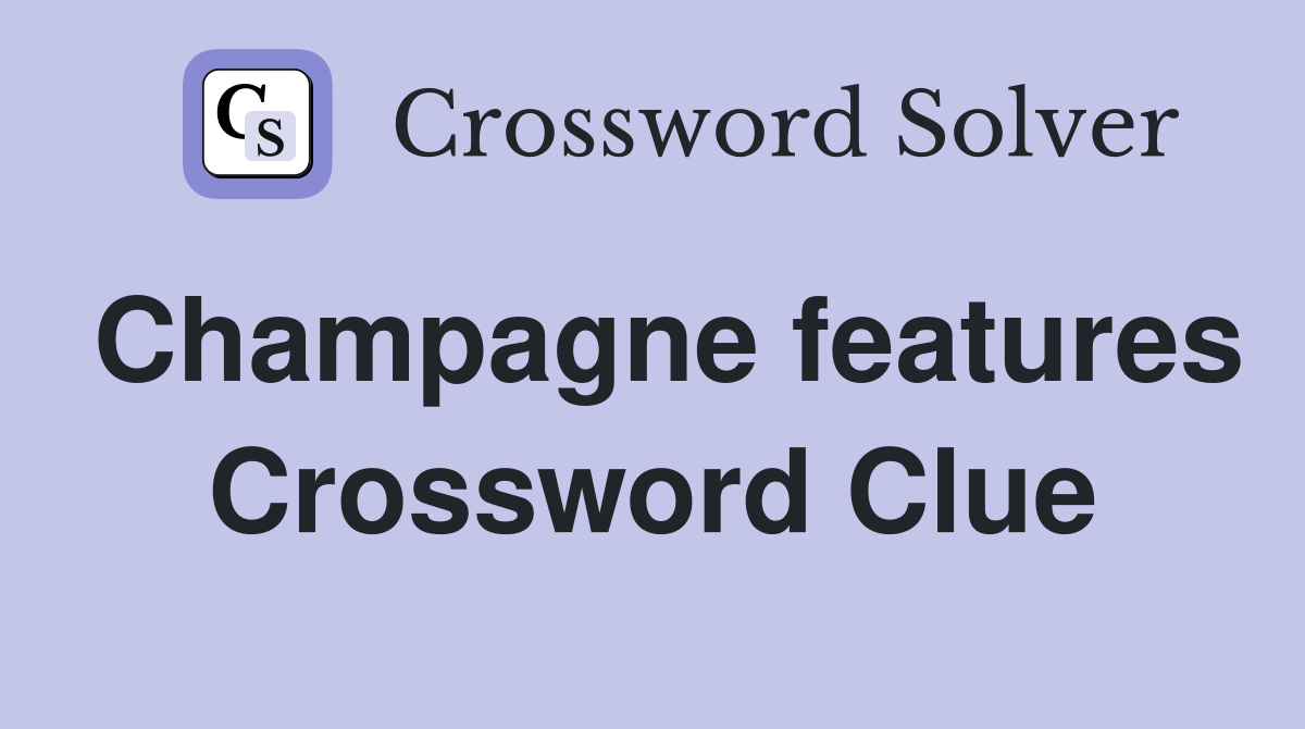 Champagne features Crossword Clue