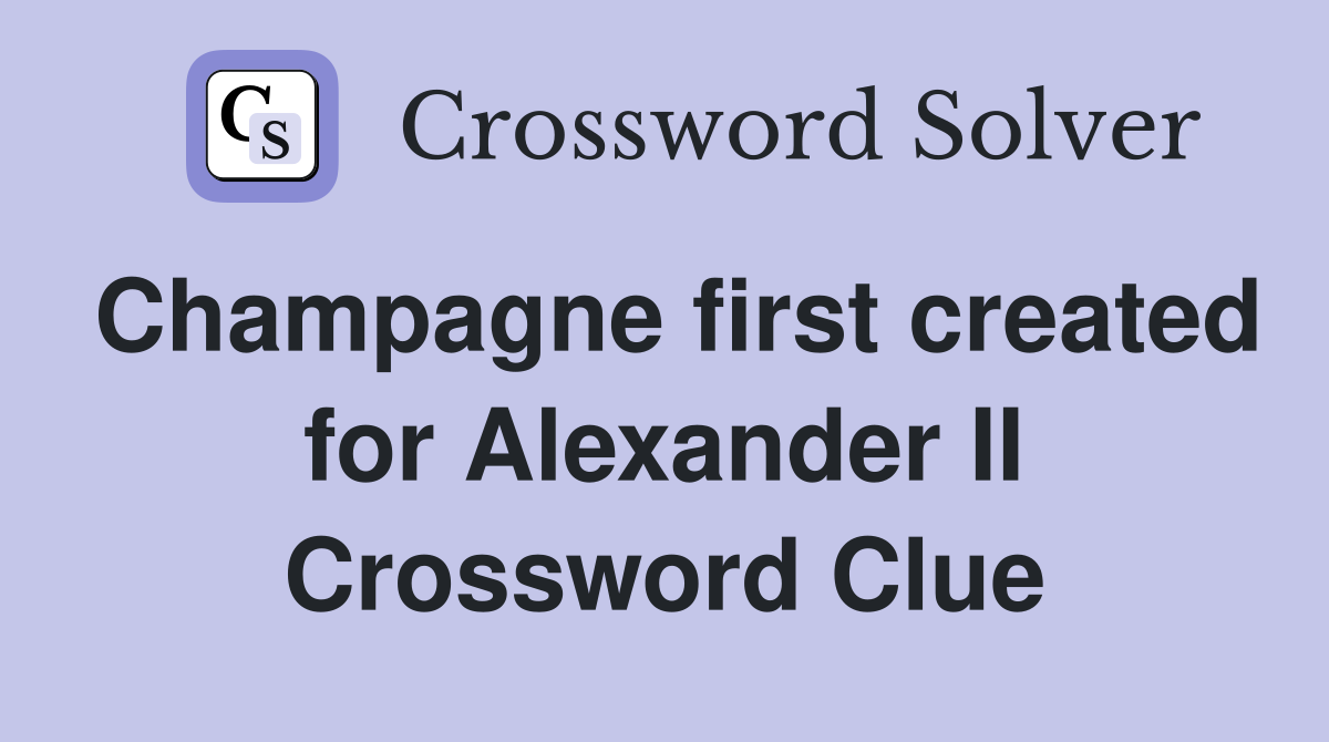 Champagne first created for Alexander II Crossword Clue