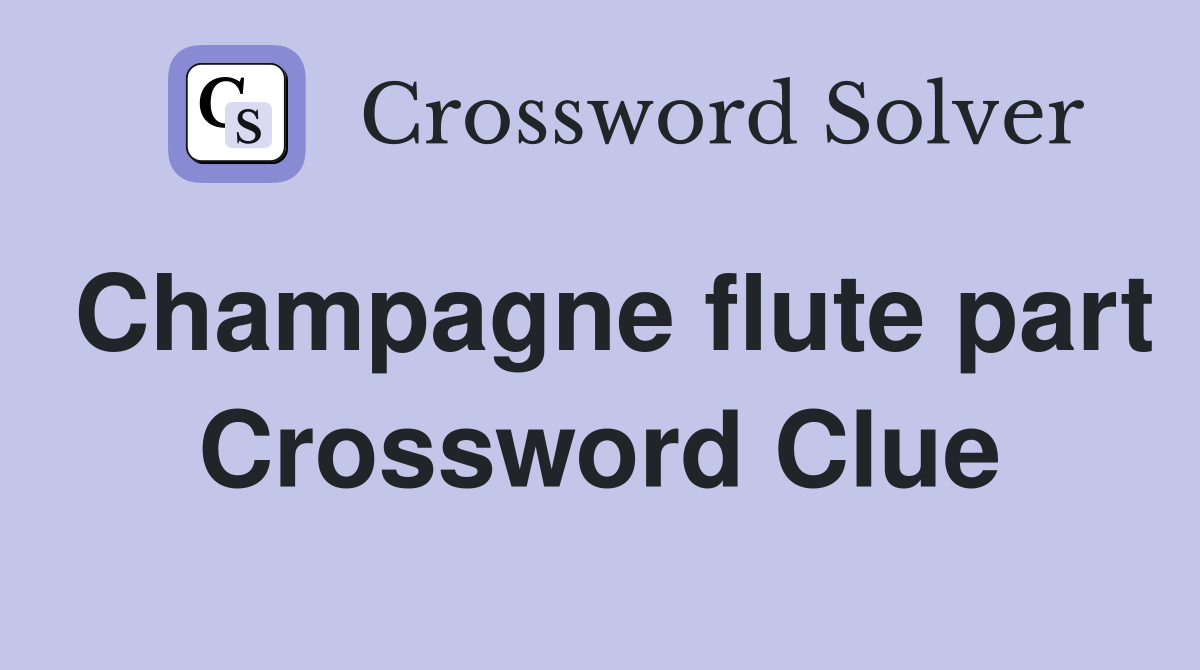 Champagne flute part Crossword Clue