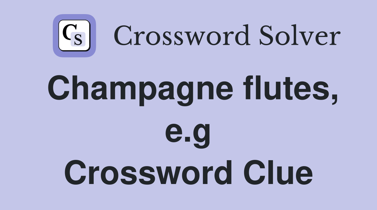 Champagne flutes, e.g Crossword Clue