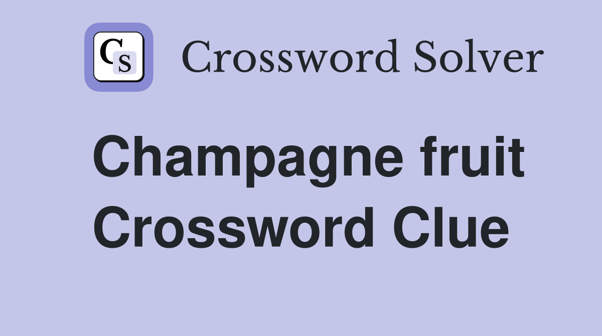 Champagne fruit Crossword Clue