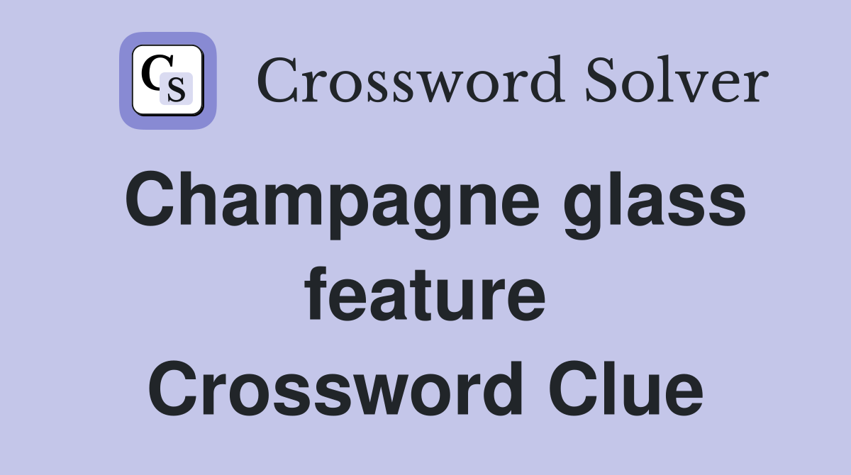 Champagne glass feature Crossword Clue