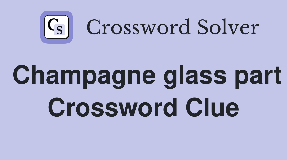 Champagne glass part Crossword Clue
