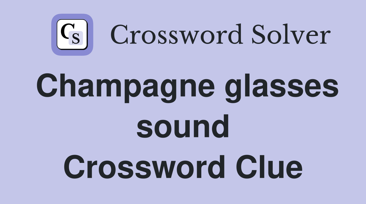 Champagne glasses sound Crossword Clue