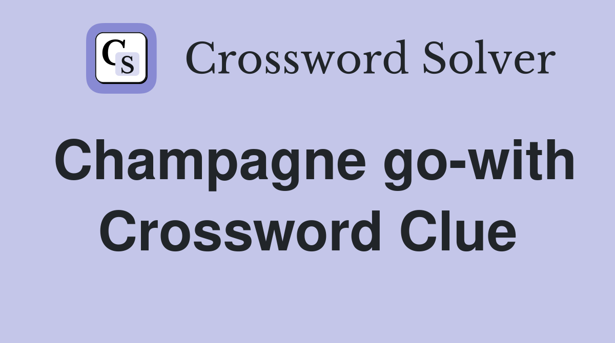 Champagne go-with Crossword Clue