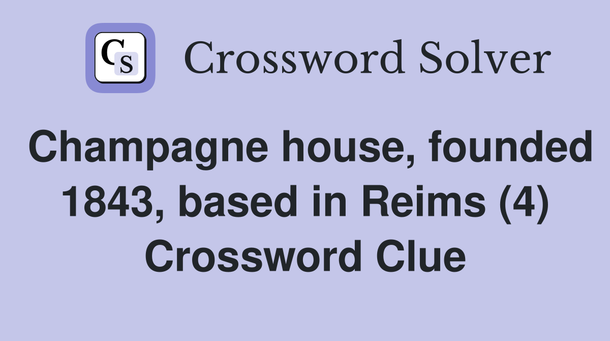 Champagne house, founded 1843, based in Reims (4) Crossword Clue