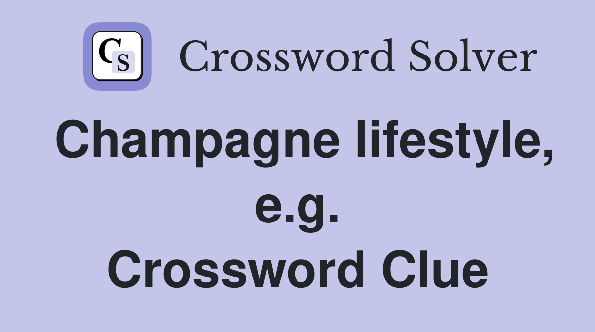 Champagne lifestyle, e.g. Crossword Clue