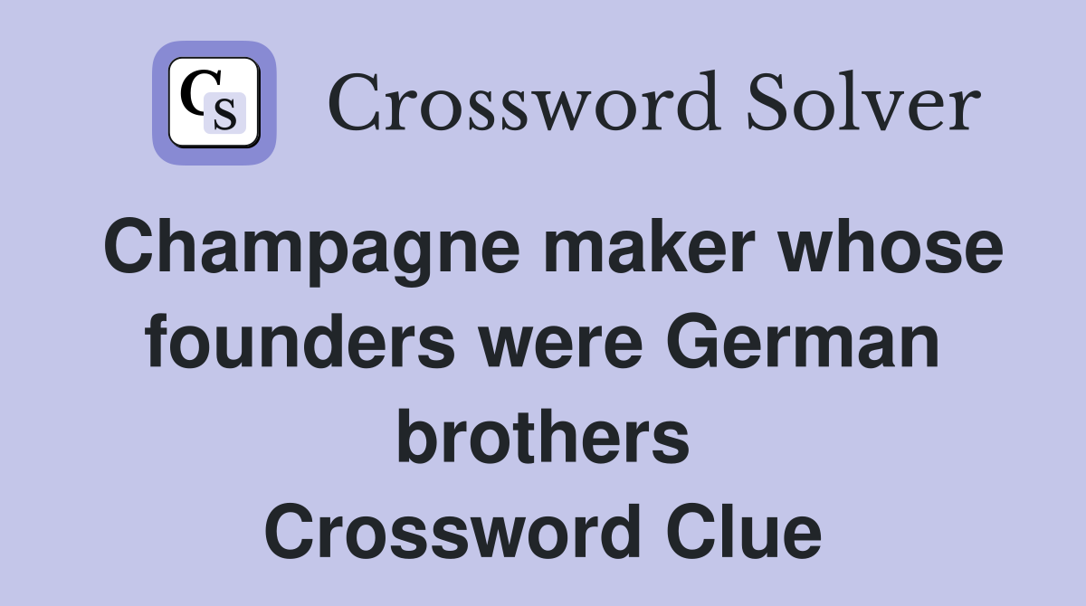 Champagne maker whose founders were German brothers Crossword Clue