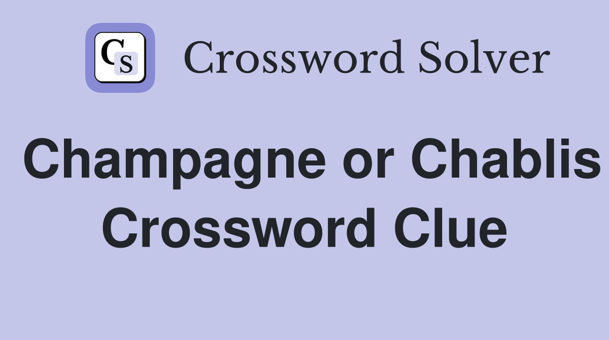 Champagne or Chablis Crossword Clue