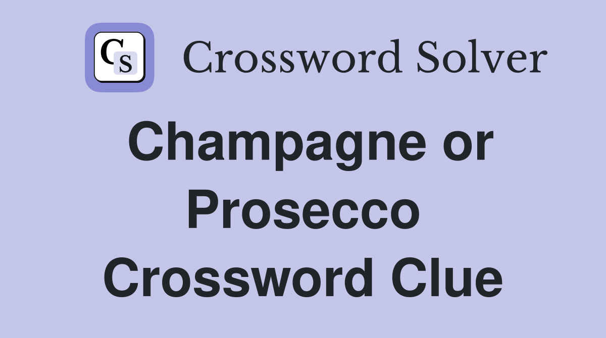 Champagne or Prosecco Crossword Clue