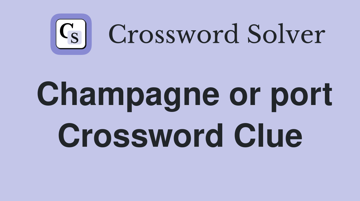 Champagne or port Crossword Clue