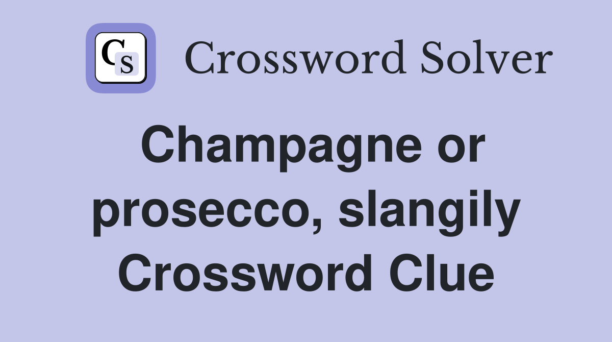 Champagne or prosecco, slangily Crossword Clue