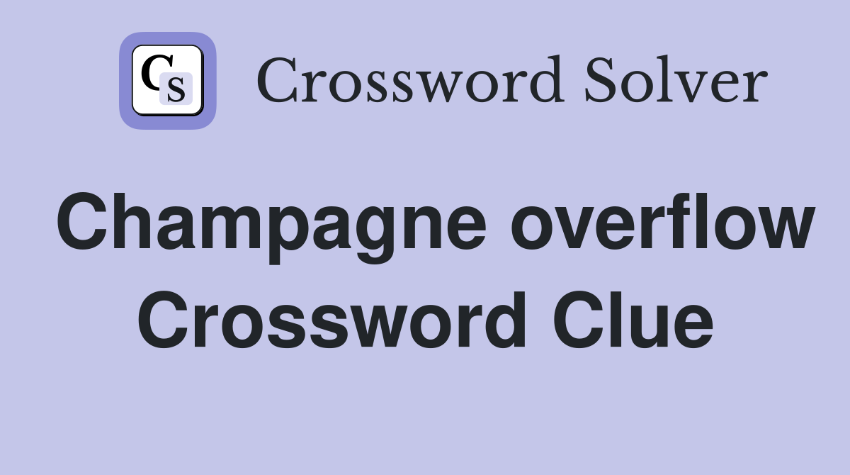 Champagne overflow Crossword Clue