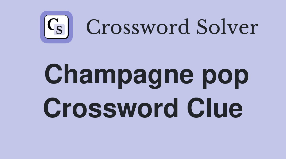 Champagne pop Crossword Clue