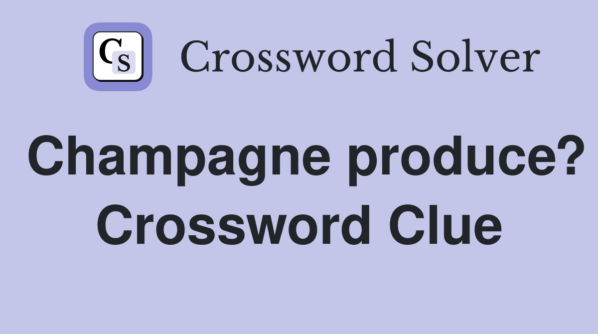 Champagne produce? Crossword Clue
