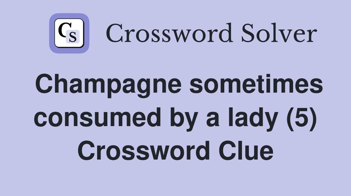 Champagne sometimes consumed by a lady (5) Crossword Clue