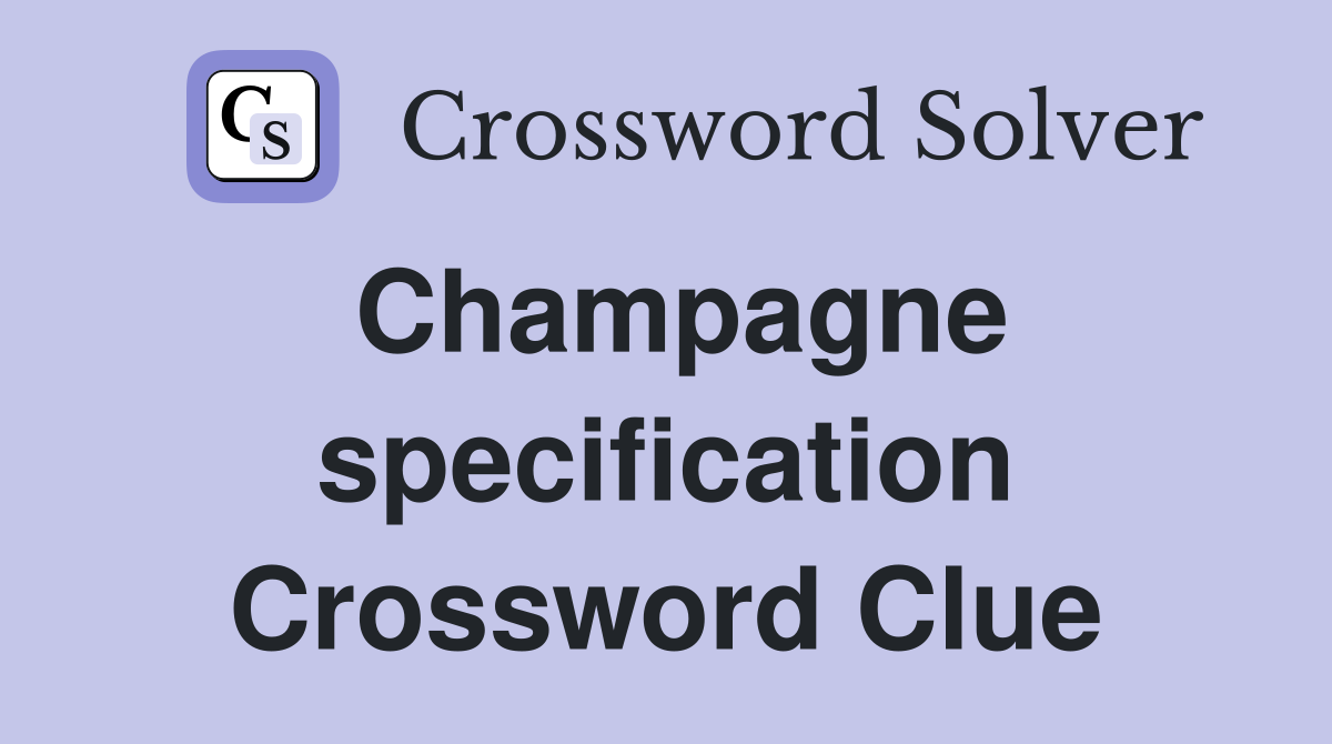 Champagne specification Crossword Clue