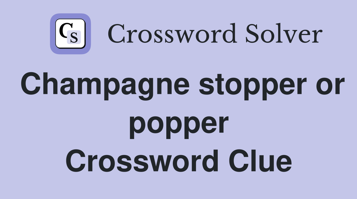 Champagne stopper or popper Crossword Clue