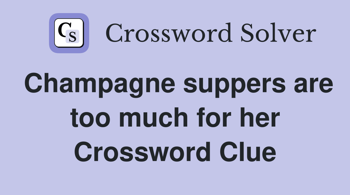 Champagne suppers are too much for her Crossword Clue