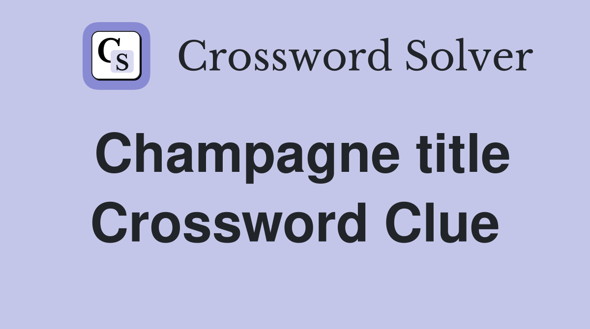 Champagne title Crossword Clue