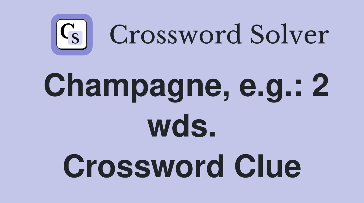 Champagne, e.g.: 2 wds. Crossword Clue