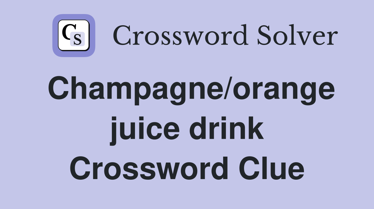 Champagne/orange juice drink Crossword Clue