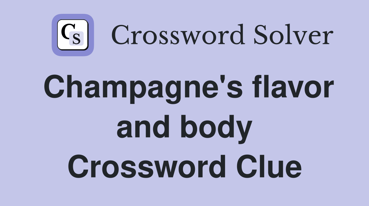 Champagne's flavor and body Crossword Clue