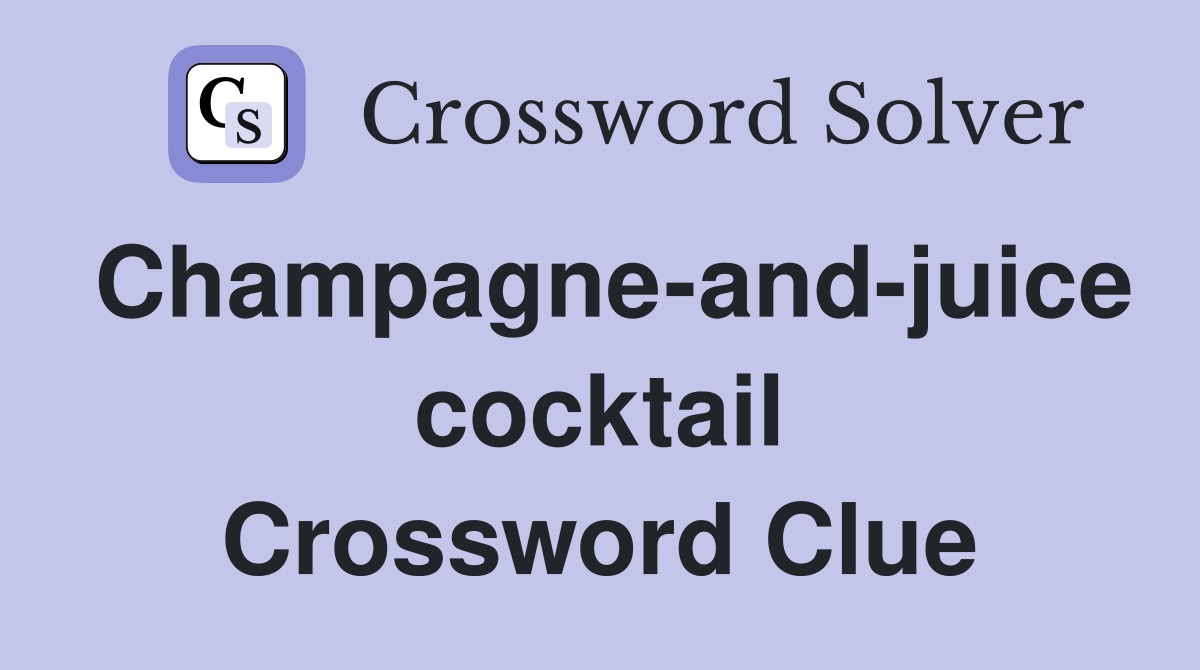 Champagne-and-juice cocktail Crossword Clue