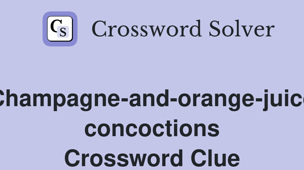 Champagne-and-orange-juice concoctions Crossword Clue