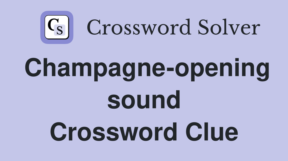 Champagne-opening sound Crossword Clue